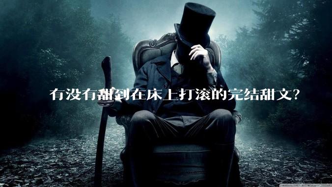 有没有甜到在床上打滚的完结甜文？